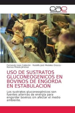 USO DE SUSTRATOS GLUCONEOGENICOS EN BOVINOS DE ENGORDA EN ESTABULACION