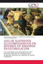 USO DE SUSTRATOS GLUCONEOGENICOS EN BOVINOS DE ENGORDA EN ESTABULACION