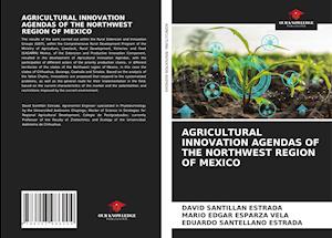 AGRICULTURAL INNOVATION AGENDAS OF THE NORTHWEST REGION OF MEXICO