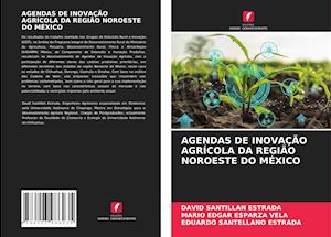 AGENDAS DE INOVAÇÃO AGRÍCOLA DA REGIÃO NOROESTE DO MÉXICO