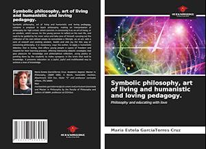 Symbolic philosophy, art of living and humanistic and loving pedagogy.