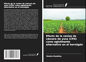 Efecto de la ceniza de cáscara de yuca (CPA) como aglutinante alternativo en el hormigón