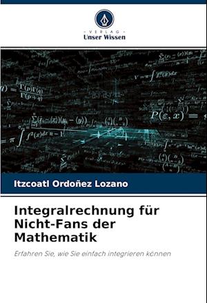 Integralrechnung für Nicht-Fans der Mathematik