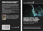 CÓDIGO MORAL PARA ERRADICAR A POBREZA EXTREMA NO MUNDO