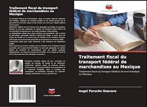 Traitement fiscal du transport fédéral de marchandises au Mexique