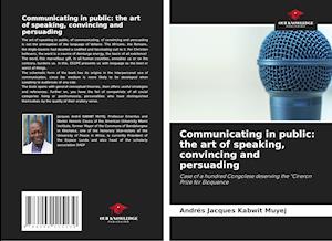 Communicating in public: the art of speaking, convincing and persuading