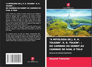 "A MITOLOGIA DE J. R. R. TOLKIEN". R. R. TOLKIN". : DO CAMINHO DO HOBBIT AO CAMINHO DE IVAN, O TOLO