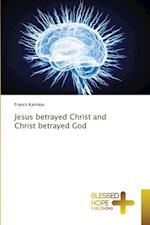 Jesus betrayed Christ and Christ betrayed God