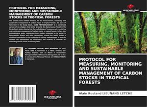 PROTOCOL FOR MEASURING, MONITORING AND SUSTAINABLE MANAGEMENT OF CARBON STOCKS IN TROPICAL FORESTS