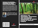 PROTOCOL FOR MEASURING, MONITORING AND SUSTAINABLE MANAGEMENT OF CARBON STOCKS IN TROPICAL FORESTS