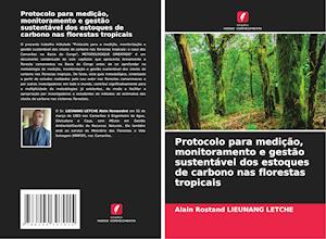 Protocolo para medição, monitoramento e gestão sustentável dos estoques de carbono nas florestas tropicais