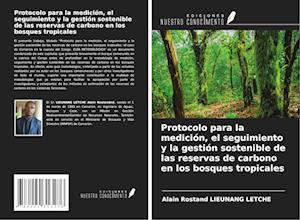 Protocolo para la medición, el seguimiento y la gestión sostenible de las reservas de carbono en los bosques tropicales