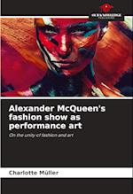 Alexander McQueen's fashion show as performance art