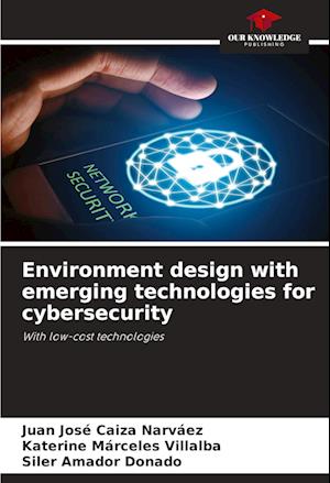 Environment design with emerging technologies for cybersecurity