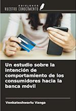 Un estudio sobre la intención de comportamiento de los consumidores hacia la banca móvil