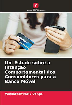 Um Estudo sobre a Intenção Comportamental dos Consumidores para a Banca Móvel