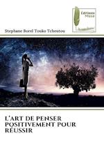 L¿ART DE PENSER POSITIVEMENT POUR RÉUSSIR