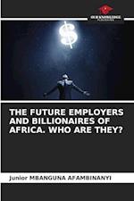 THE FUTURE EMPLOYERS AND BILLIONAIRES OF AFRICA. WHO ARE THEY?