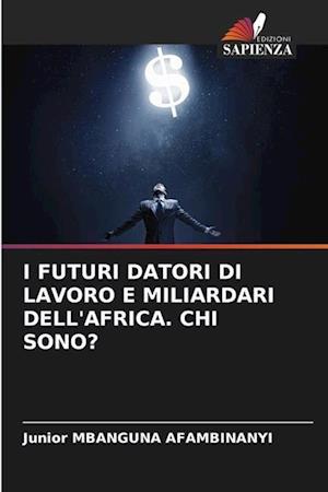 I FUTURI DATORI DI LAVORO E MILIARDARI DELL'AFRICA. CHI SONO?