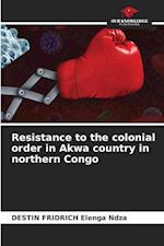 Resistance to the colonial order in Akwa country in northern Congo