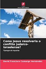 Como Jesus resolveria o conflito judaico-israelense?