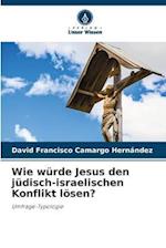 Wie würde Jesus den jüdisch-israelischen Konflikt lösen?