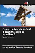 Come risolverebbe Gesù il conflitto ebraico-israeliano?