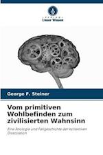 Vom primitiven Wohlbefinden zum zivilisierten Wahnsinn