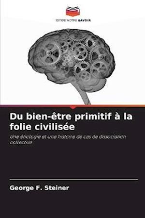 Du bien-être primitif à la folie civilisée