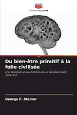 Du bien-être primitif à la folie civilisée