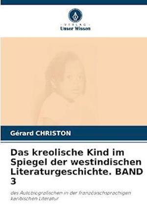 Das kreolische Kind im Spiegel der westindischen Literaturgeschichte. BAND 3