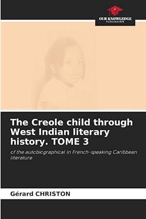 The Creole child through West Indian literary history. TOME 3