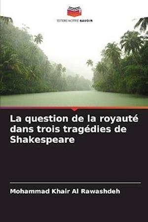 La question de la royauté dans trois tragédies de Shakespeare