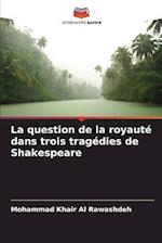 La question de la royauté dans trois tragédies de Shakespeare