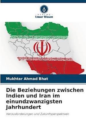 Die Beziehungen zwischen Indien und Iran im einundzwanzigsten Jahrhundert