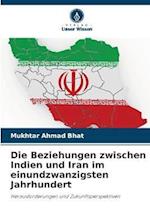 Die Beziehungen zwischen Indien und Iran im einundzwanzigsten Jahrhundert