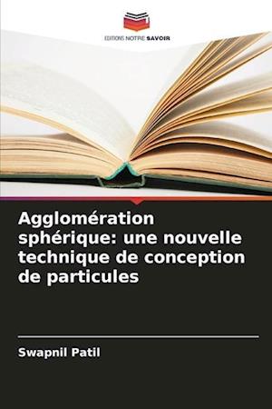 Agglomération sphérique: une nouvelle technique de conception de particules