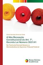 A Não Recepção Constitucional do Art. 7º, Decreto Lei Número 3931/41