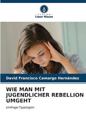 WIE MAN MIT JUGENDLICHER REBELLION UMGEHT