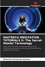 MAITREYA MEDITATION TUTORIALS II: The Secret Mental Technology