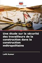 Une étude sur la sécurité des travailleurs de la construction dans la construction métropolitaine