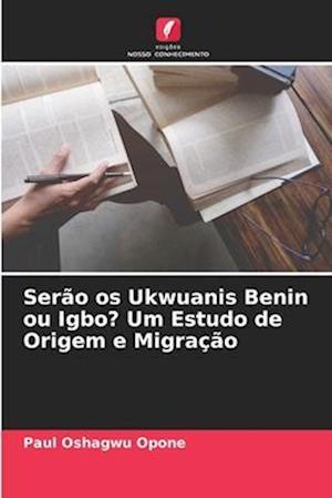 Serão os Ukwuanis Benin ou Igbo? Um Estudo de Origem e Migração