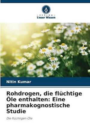 Rohdrogen, die flüchtige Öle enthalten: Eine pharmakognostische Studie