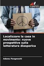 Localizzare la casa in movimento: nuove prospettive sulla letteratura diasporica