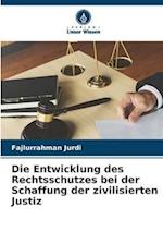 Die Entwicklung des Rechtsschutzes bei der Schaffung der zivilisierten Justiz