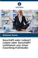 Geschäft oder Leben? Leben oder Geschäft? Lektionen aus einer Coaching-Fallstudie