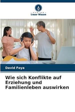 Wie sich Konflikte auf Erziehung und Familienleben auswirken