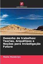 Desenho de trabalhos: Teorias, Arquétipos e Noções para Investigação Futura