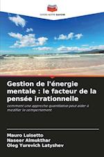 Gestion de l'énergie mentale : le facteur de la pensée irrationnelle