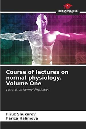 Course of lectures on normal physiology. Volume One